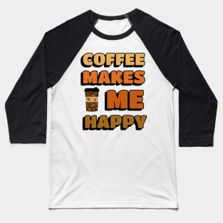 COFFEE Drinker Coffee Makes Me Happy Baseball T-Shirt